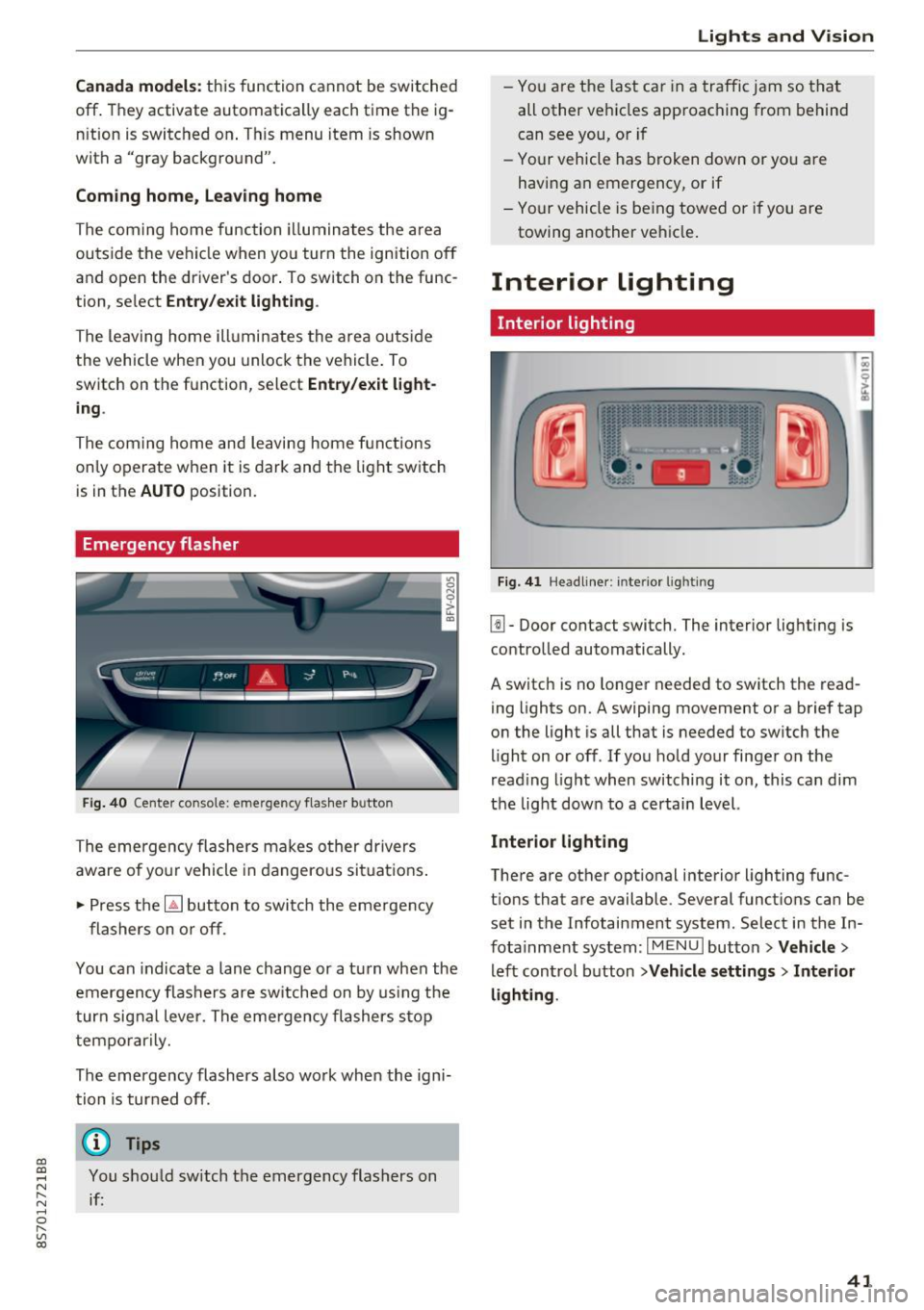 AUDI TT ROADSTER 2017 Owners Manual CD
CD
.... N
" N .... 0 r--. V, co
Canada models: this function cannot be switched
off . They activate automatically each time the ig
n ition is switched on . This menu item is sh AUDI TT ROADSTER 2017 Owners Manual CD
CD
.... N
" N .... 0 r--. V, co
Canada models: this function cannot be switched
off . They activate automatically each time the ig
n ition is switched on . This menu item is sh