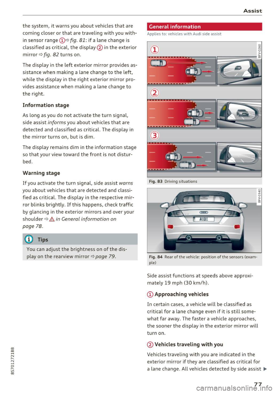 AUDI TT ROADSTER 2017  Owners Manual CD 
CD 
.... N 
" N ...... 0 
" V, co 
the  system, it warns you  about  vehicles that  are 
coming  closer  or that  are traveling  with  you with­
in  sensor  range(!)¢ 
fig.  81: if  a lane  chan