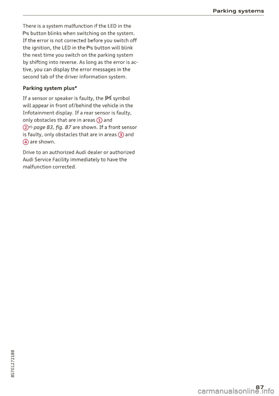 AUDI TT ROADSTER 2017  Owners Manual co 
co 
.... N 
" N .... 0 
" " c:o 
There  is a  system  malfunct ion  if the  L ED in the 
p,g! button  blinks  when  switching  on  the  system . 
If the  error  is not  corrected  before  yo u sw