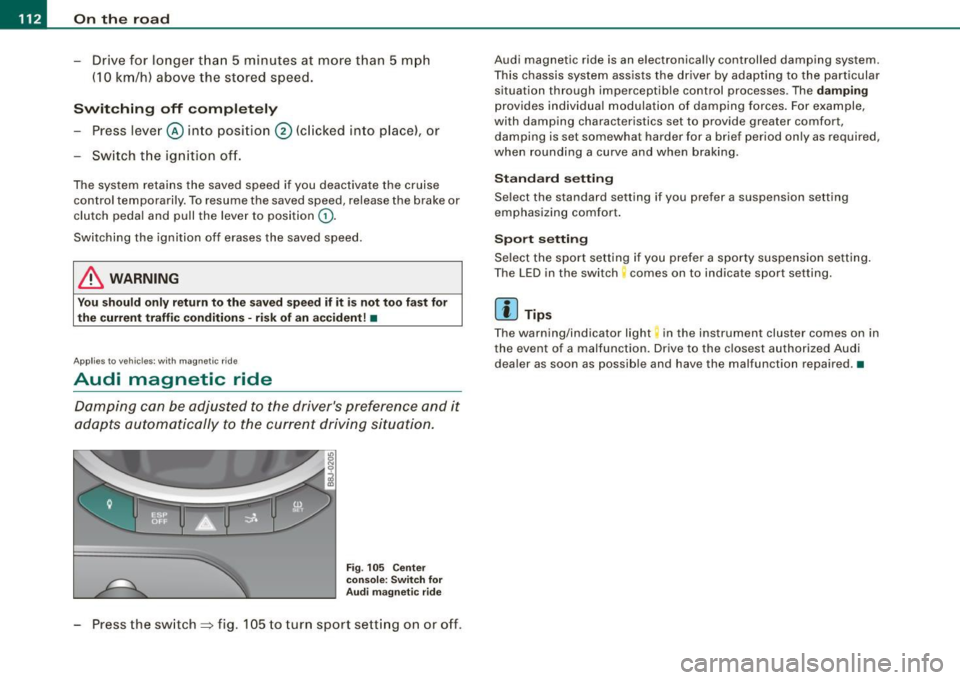 AUDI TT ROADSTER 2008  Owners Manual -On  th
e ro ad 
..___ ______________  _ 
- Drive  for  longer  than  5 minutes  at  more  than  5 m ph 
(10 km/h)  above  the  st ored  speed . 
Switching  off  compl etely 
Press  lever @ into  pos 