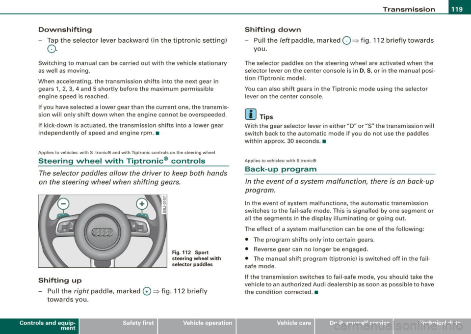 AUDI TT ROADSTER 2008  Owners Manual _______________________________________________________ T_ r _a_ n_s_ m __  is_ s_ io_ n _ __.1111111 
Downshifting 
- Tap the  selector  lever  backward  (in  the  tiptronic  setting) 
o. 
Switching 