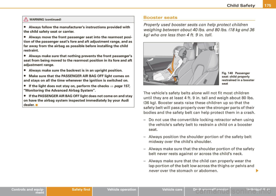 AUDI TT ROADSTER 2008  Owners Manual & WARNING !continued) 
• Always  follow  the  manufacturers  instructions  provided  with 
the  child  safety  seat  or carrier. 
•  Always  move  the  front  passenger  seat into  the  rearmost 