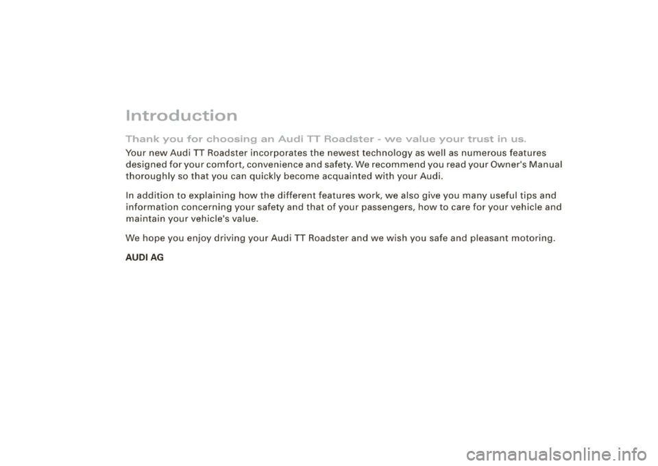 AUDI TT ROADSTER 2008  Owners Manual Introduction 
Thank  you  for  choosing  an  Audi  TT  Roadster -we  value  your  trust  in  us. 
Your  new  Audi  TT Roadster  incorporates  the  newest  techno logy  as wel l as numerous  features 
