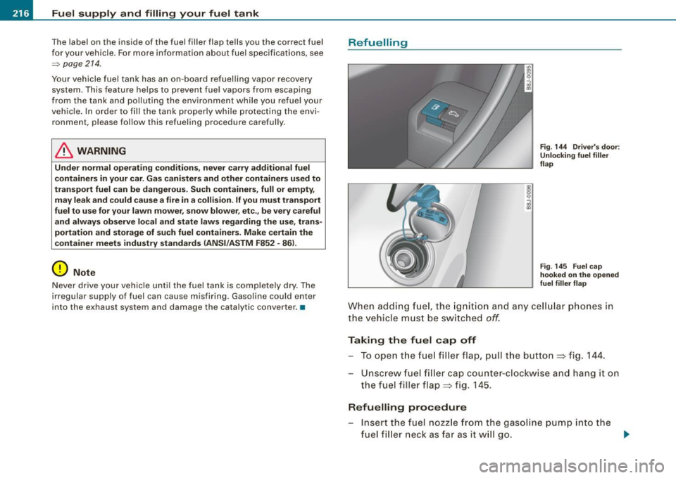 AUDI TT ROADSTER 2008  Owners Manual Fuel  supply  and  filling  your  fuel  tank 
The label  on  the  inside  of  the  fuel  filler  flap  tells  you  the  correct  fuel 
for  your  vehicle.  For more  information  about  fuel  specific