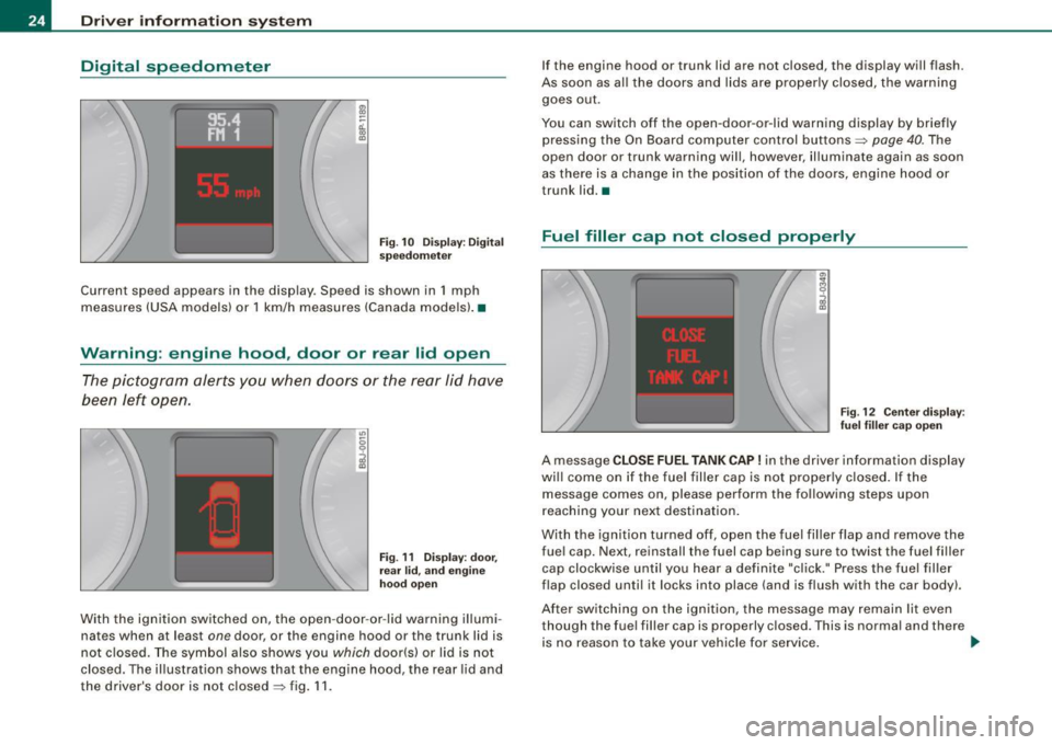 AUDI TT ROADSTER 2008  Owners Manual Driver  inf ormation  sy ste m 
Digital  speedometer 
Fig. 1 0  Dis play: Dig ital 
s pe edom ete r 
Current  speed  appears  in  the  disp lay . Speed  is  shown  in  1 mph 
measures  (USA  models)  