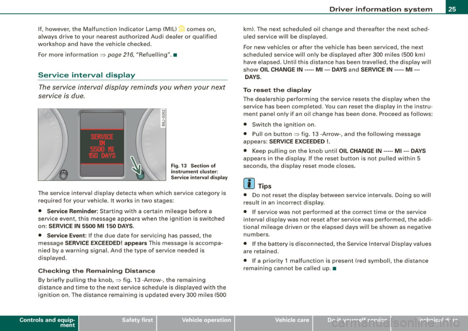 AUDI TT ROADSTER 2008  Owners Manual If, however,  the  Malfunction  Indicator Lamp  (MIU  comes  on, 
always  drive  to  your  nearest  authorized  Audi  dealer  or qualified 
workshop  and  have  the  vehicle  checked. 
For  more  info
