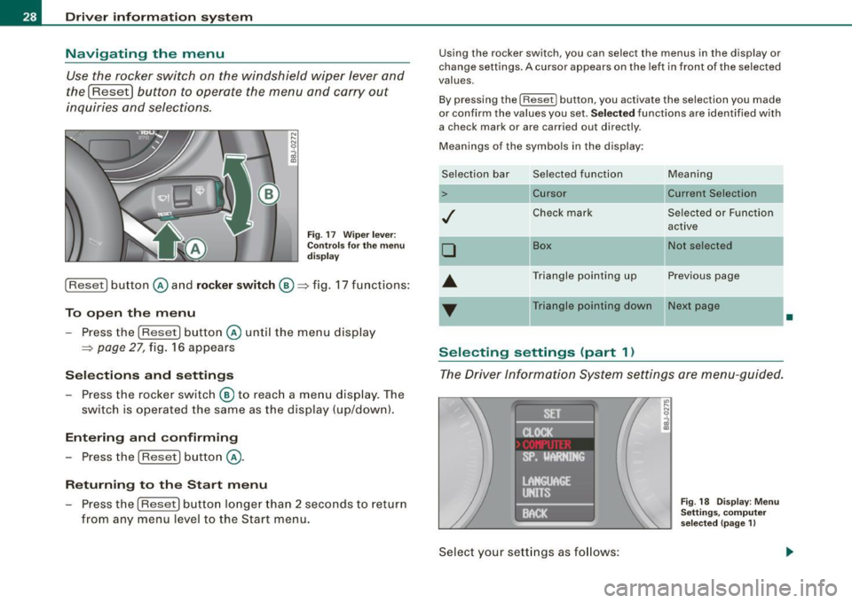 AUDI TT ROADSTER 2008  Owners Manual Driver  inf ormation  sy ste m 
Navigating  the  menu 
Use  the  rocker  switch  on  the  windshield  wiper  lever  and 
the 
I Reset I button  to  operate  the  menu  and  carry  out 
inquiries  and 