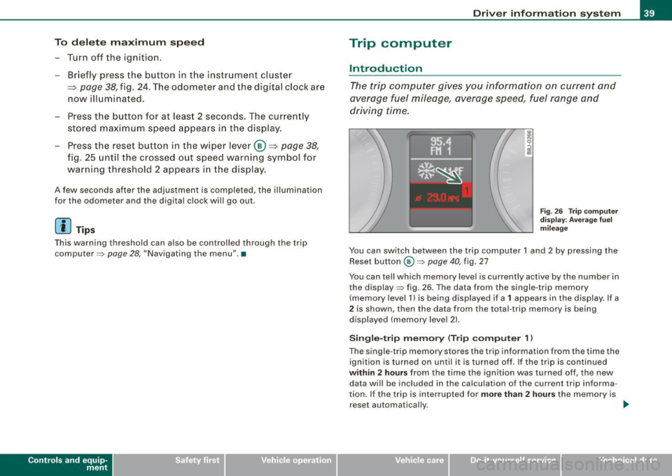 AUDI TT ROADSTER 2008  Owners Manual To  del ete  maximum  sp eed 
-Turn  off  the  ignition. 
- Briefly  press  the  button  in  the  instrument  cluste r 
=> 
page 38, fig . 24. The odometer  and  the  digital  clock  are 
now  illumin