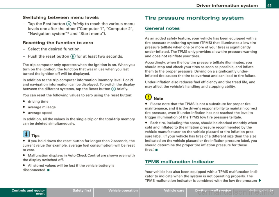 AUDI TT ROADSTER 2008  Owners Manual Switchin g bet w ee n  m enu  l ev els 
- Tap the  Rest  button ® briefly to  reach  the  various  menu 
levels  one  after  the  other  ("Computer  1 ",  "Computer  2", 
"Navigation  system"*  and  