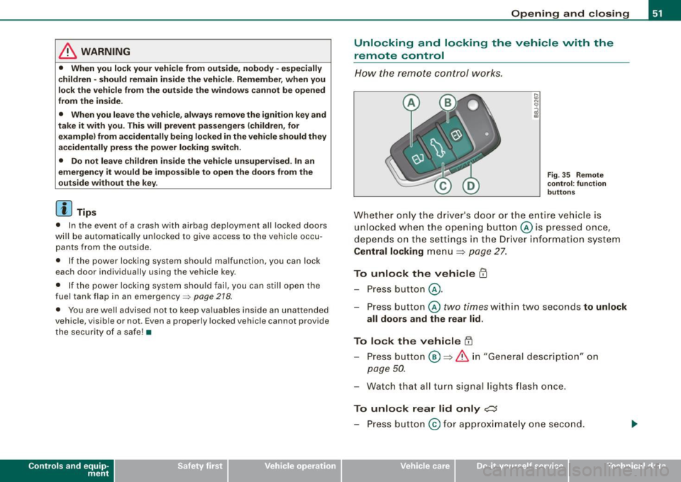 AUDI TT ROADSTER 2008  Owners Manual & WARNING 
• When  you  lock your  vehicle  from  outside,  nobody  -especially 
children  · should  remain  inside  the  vehicle.  Remember,  when  you 
lock the  vehicle  from  the  outside  the 