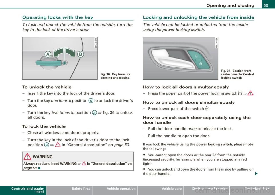 AUDI TT ROADSTER 2008  Owners Manual Operating  locks  vvith  the  key To lock  and  unlock  the  vehicle  from  the  outside,  turn  the 
key  in  the  lock  of  the  drivers  door. 
C 
To  unlock  the  vehicle 
Fig . 36  Key turns  fo