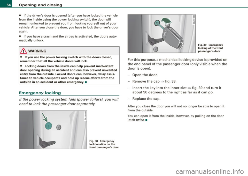 AUDI TT ROADSTER 2008  Owners Manual Opening  and closing 
• If the  driver s  door  is  opened  (after  you  have  locked  the  vehicle 
from  the  inside  using  the power  locking  switch),  the  door  will 
remain  unlocked  to  p