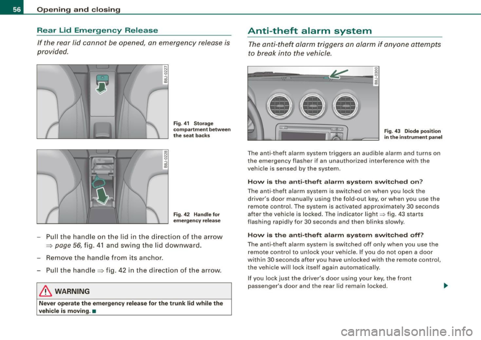 AUDI TT ROADSTER 2008  Owners Manual Opening  and  closing 
Rear  Lid  Emergency  Release 
If  the  rear  li d cannot  be  opened,  an  emergency  relea se is 
provided. 
F ig . 41  Stor ag e 
c omp artm en t b etw een 
th e  se at  ba c