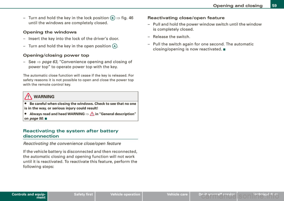 AUDI TT ROADSTER 2008  Owners Manual -Turn  and  hold  the  key  in  the  lock  pos ition  @=>fig.  46 
until  the  w indows  are  completely  closed. 
Opening  the  windows 
- Insert  the  key  into  the  lock of  the  dr ivers  door .