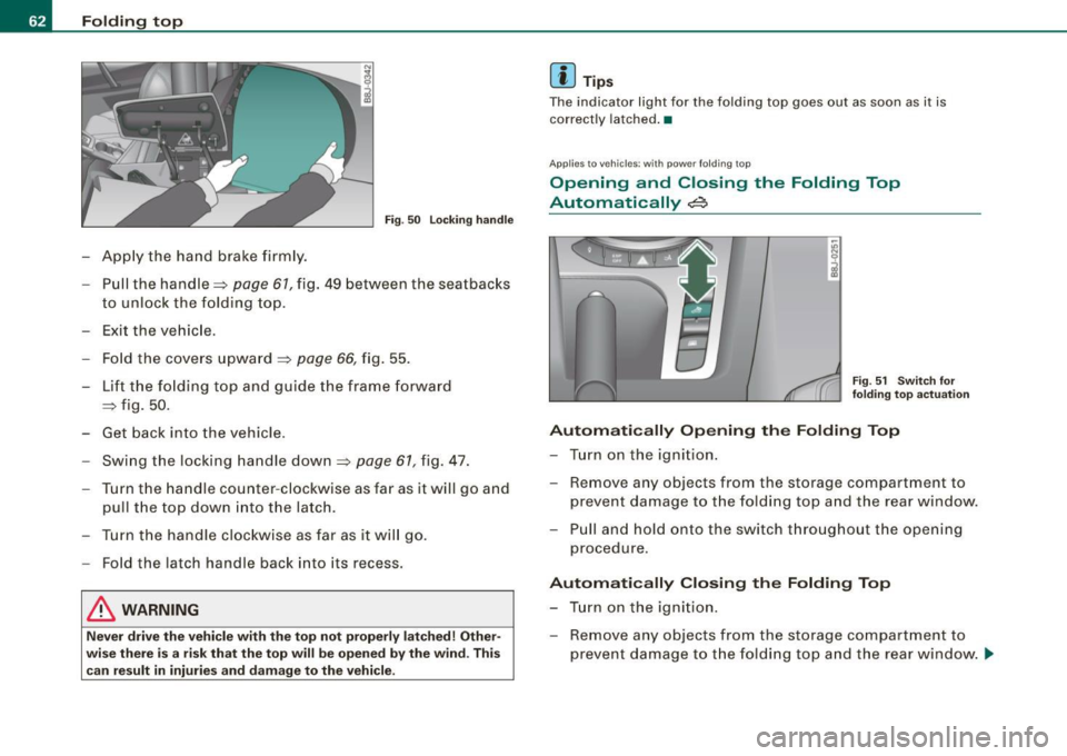 AUDI TT ROADSTER 2008 Owners Manual Folding top
Fig. 50 Locking handle
Apply the hand brake firmly.
- Pull the handle~
page 61, fig. 49 between the seatbacks
to unlock the folding top.
- Exit the vehicle.
- Fold AUDI TT ROADSTER 2008 Owners Manual Folding top
Fig. 50 Locking handle
Apply the hand brake firmly.
- Pull the handle~
page 61, fig. 49 between the seatbacks
to unlock the folding top.
- Exit the vehicle.
- Fold