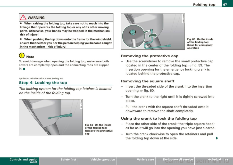 AUDI TT ROADSTER 2008 Owners Manual & WARNING
• When raising the folding top, take care not to reach into the
linkage that operates the folding top or any of its other moving
parts. Otherwise, your hands ma AUDI TT ROADSTER 2008 Owners Manual & WARNING
• When raising the folding top, take care not to reach into the
linkage that operates the folding top or any of its other moving
parts. Otherwise, your hands ma