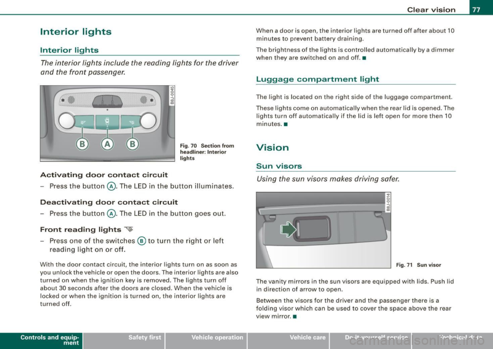 AUDI TT ROADSTER 2008  Owners Manual Interior  lights 
Interior  lights 
The interior  lights  include  the reading  lights  for  the driver 
and  the  front passenger. 
Activating  door  contact  circuit 
Fig. 70  Section  from 
headlin