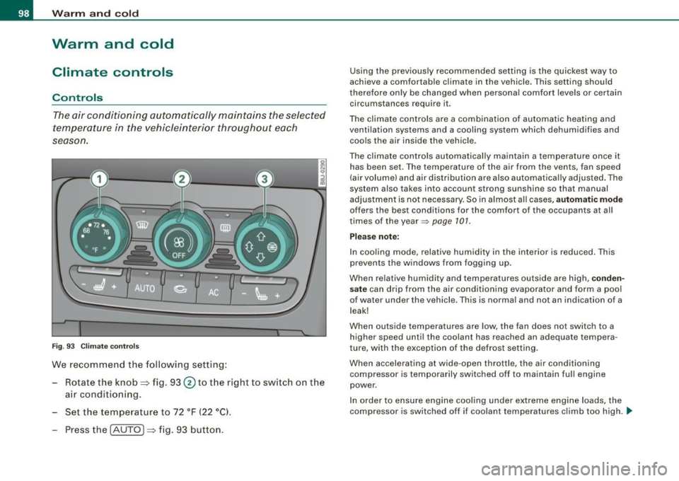 AUDI TT ROADSTER 2008  Owners Manual Warm  and  cold 
Warm  and  cold 
Climate  controls 
Controls 
The air conditioning  automatically  maintains  the selected 
temperature  in  the  vehicleinterior  throughout  each 
se aso n. 
Fig . 9