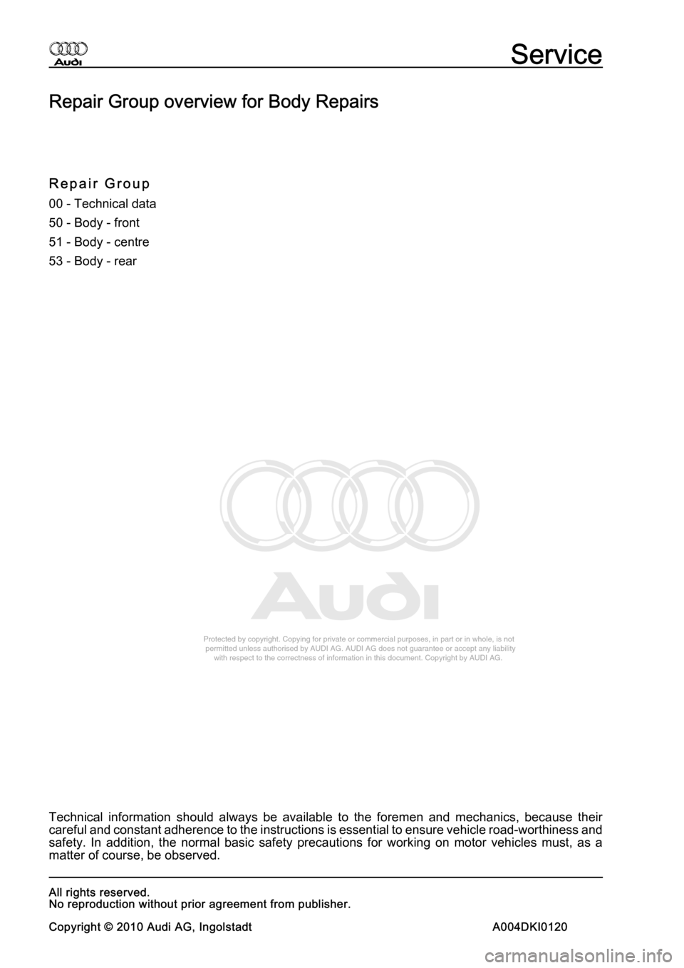 AUDI A8 1994 D4 / 1.G Body Repairs Workshop Manual 
Protected by copyright. Copying for private or commercial purposes, in p\
art or in whole, is not 
 permitted unless authorised by AUDI AG. AUDI AG does not guarantee or a\
ccept any liability 
     