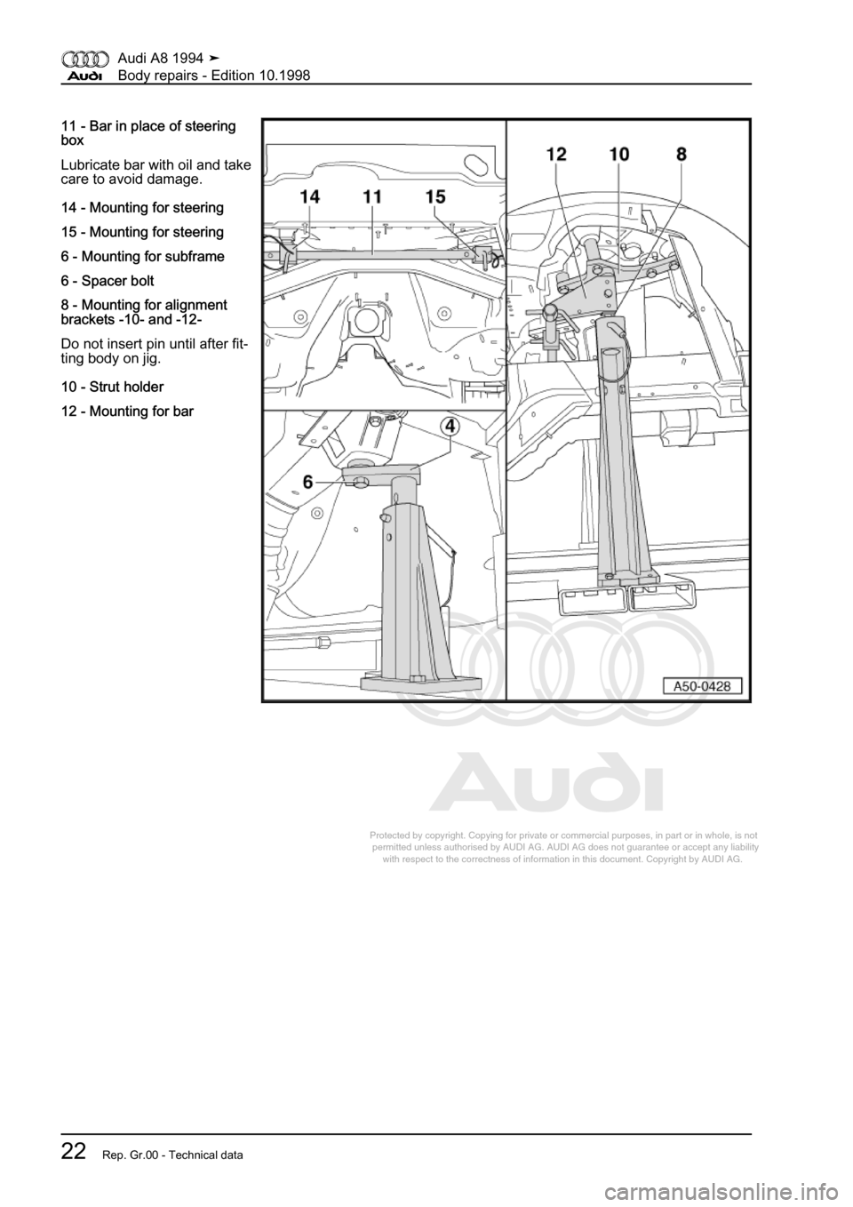 AUDI A8 1994 D4 / 1.G Body Repairs Workshop Manual 
Protected by copyright. Copying for private or commercial purposes, in p\
art or in whole, is not 
 permitted unless authorised by AUDI AG. AUDI AG does not guarantee or a\
ccept any liability 
     