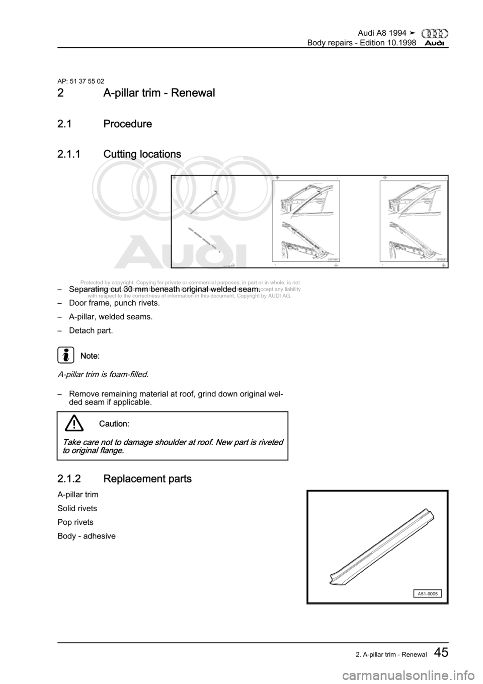 AUDI A8 1994 D4 / 1.G Body Repairs Workshop Manual 
Protected by copyright. Copying for private or commercial purposes, in p\
art or in whole, is not 
 permitted unless authorised by AUDI AG. AUDI AG does not guarantee or a\
ccept any liability 
     
