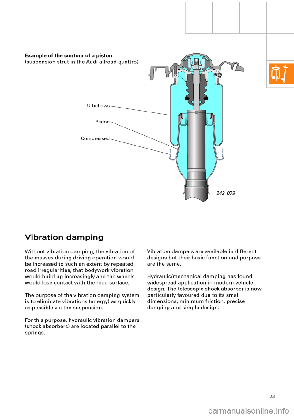 AUDI A6 ALLROAD 1999 C5 / 2.G Pneumatic Suspension System 23
Example of the contour of a piston
(suspension strut in the Audi allroad quattro)
Vibration dampers are available in different 
designs but their basic function and purpose 
are the same.
Hydraulic