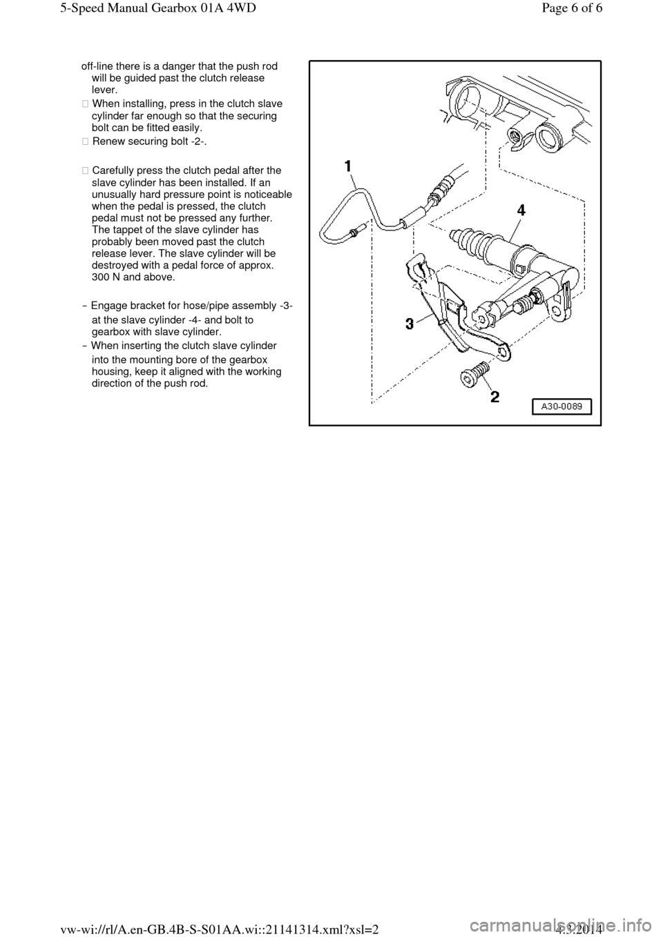 AUDI A6 2000 C5 / 2.G Changing Clutch 5Speed Manual Gearbox off-line there is a danger that the push rod 
will be guided past the clutch release 
lever.  
◆ When installing, press in the clutch slave 
cylinder far enough so that the securing 
bolt can be fit