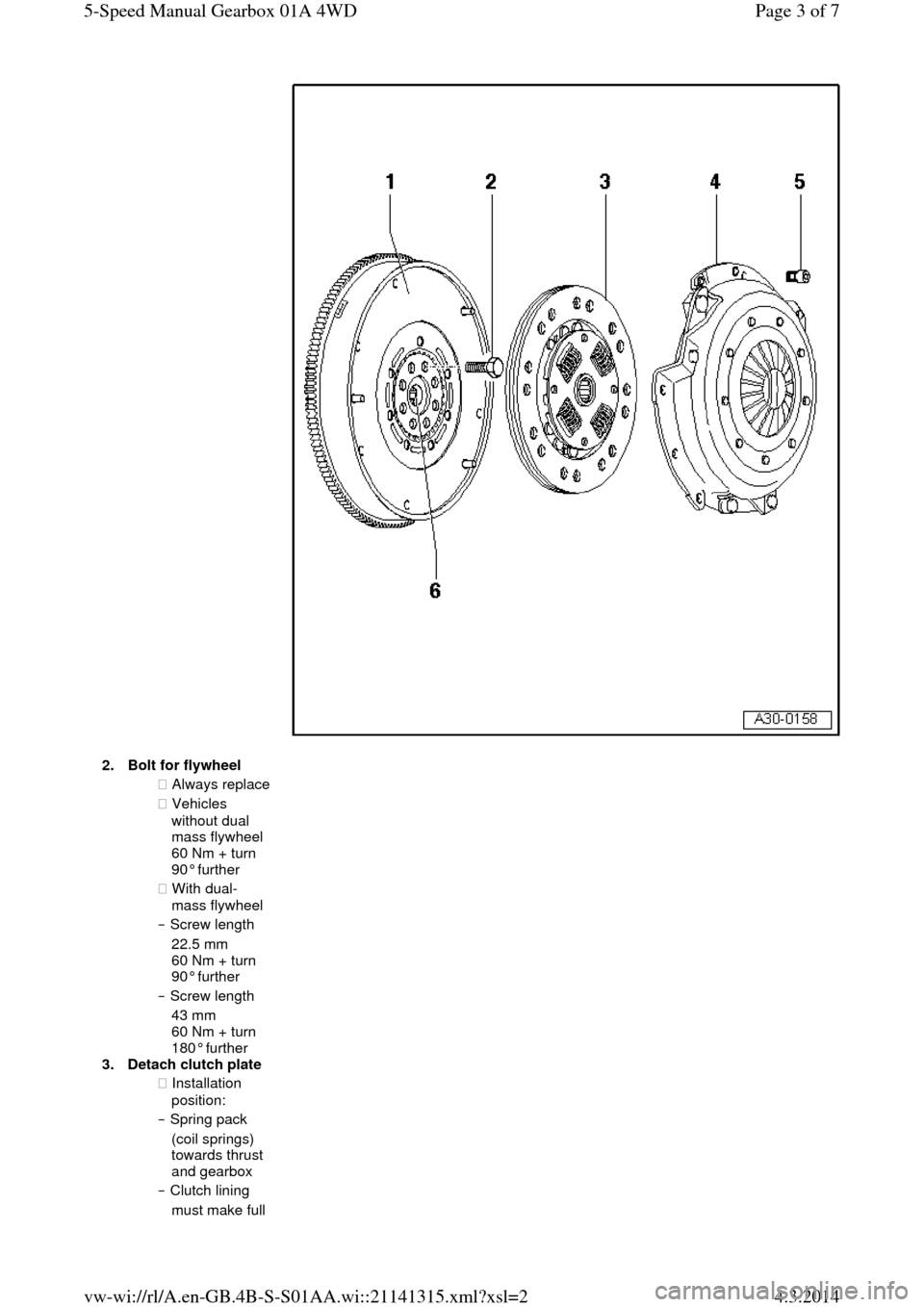 AUDI A6 2000 C5 / 2.G Changing Clutch 5Speed Manual Gearbox  2.Bolt for flywheel ◆ Always replace ◆ Vehicles 
without dual 
mass flywheel 
60 Nm + turn 
90° further  
◆ With dual-
mass flywheel  ‒ Screw length 
22.5 mm 
60 Nm + turn 
90° further  
