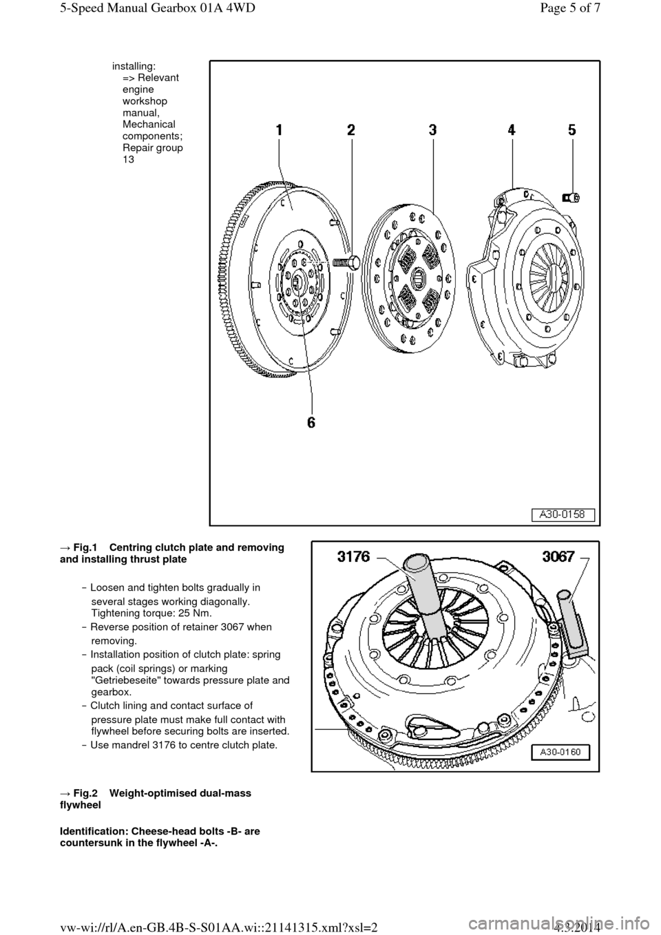 AUDI A6 2000 C5 / 2.G Changing Clutch 5Speed Manual Gearbox installing: 
=> Relevant 
engine 
workshop 
manual, 
Mechanical 
components; 
Repair group 
13   → Fig.1    Centring clutch plate and removing and installing thrust plate 
‒ Loosen and tighten bol