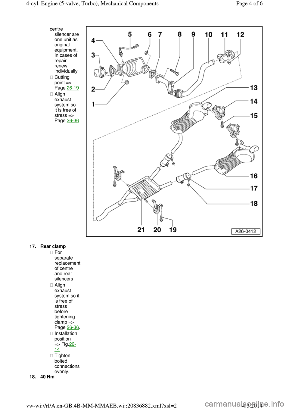 AUDI A6 2000 C5 / 2.G Changing Clutch 5Speed Manual Gearbox centre silencer are one unit as 
original equipment. In cases of 
repair 
renew 
individually 
◆ Cutting 
point => 
Page 26-19◆ Align 
exhaust 
system so 
it is free of 
stress => 
Page 26-36 17.R