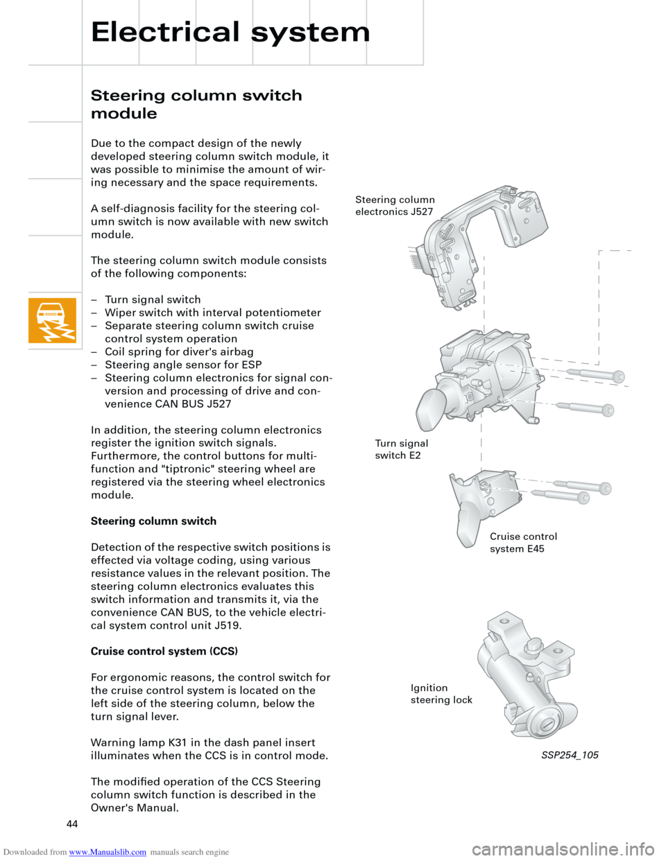 AUDI A4 2001 B5 / 1.G Technical Features Design And Function Downloaded from www.Manualslib.com manuals search engine
44
Electrical system
Steering column switch
module
Due to the compact design of the newly
developed steering column switch module, it
w AUDI A4 2001 B5 / 1.G Technical Features Design And Function Downloaded from www.Manualslib.com manuals search engine
44
Electrical system
Steering column switch
module
Due to the compact design of the newly
developed steering column switch module, it
w