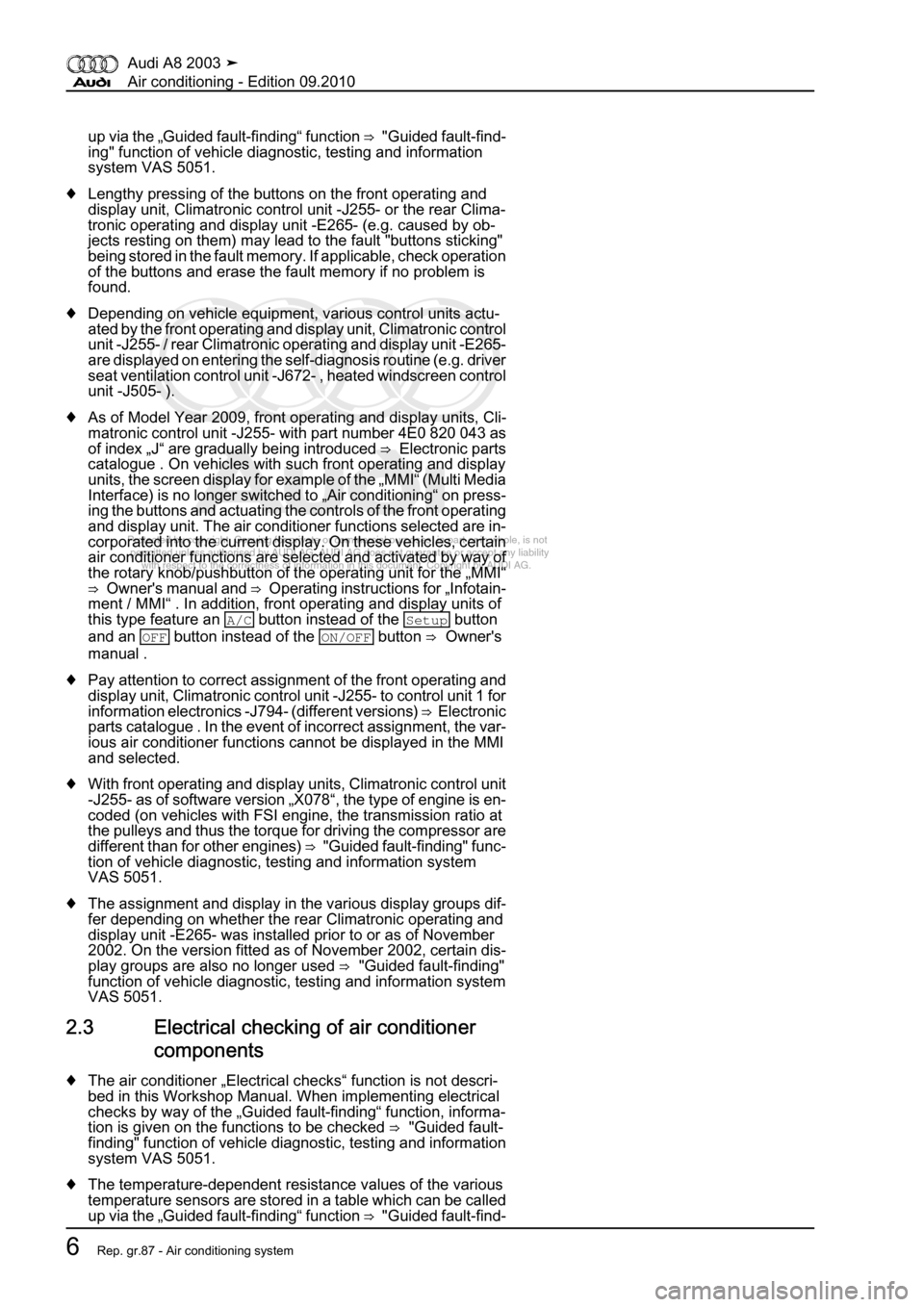 AUDI A8 2003 D3 / 2.G Air Condition Workshop Manual 
Protected by copyright. Copying for private or commercial purposes, in p\
art or in whole, is not 
 permitted unless authorised by AUDI AG. AUDI AG does not guarantee or a\
ccept any liability 
     