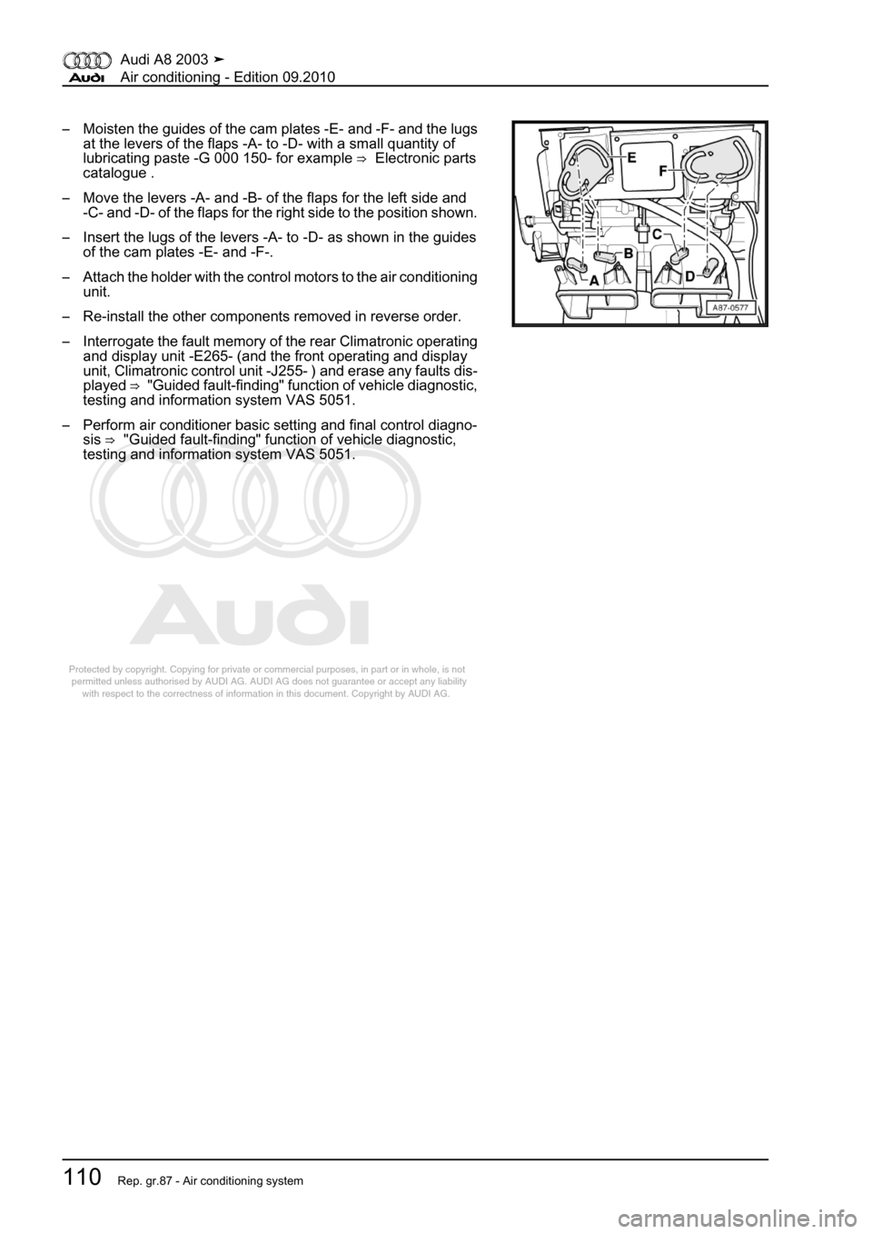 AUDI A8 2003 D3 / 2.G Air Condition Workshop Manual 
Protected by copyright. Copying for private or commercial purposes, in p\
art or in whole, is not 
 permitted unless authorised by AUDI AG. AUDI AG does not guarantee or a\
ccept any liability 
     