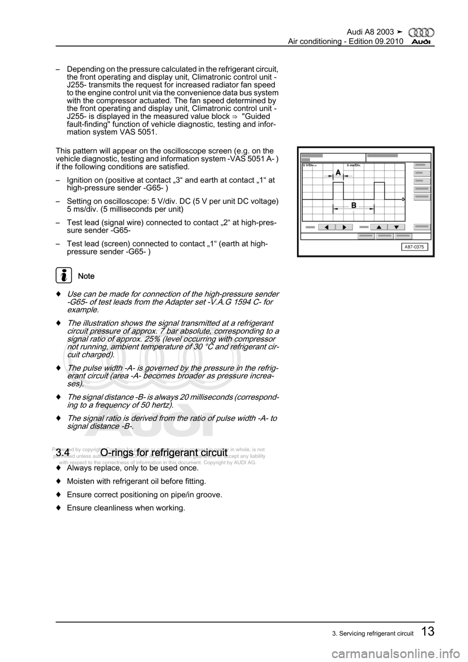 AUDI A8 2003 D3 / 2.G Air Condition Workshop Manual 
Protected by copyright. Copying for private or commercial purposes, in p\
art or in whole, is not 
 permitted unless authorised by AUDI AG. AUDI AG does not guarantee or a\
ccept any liability 
     