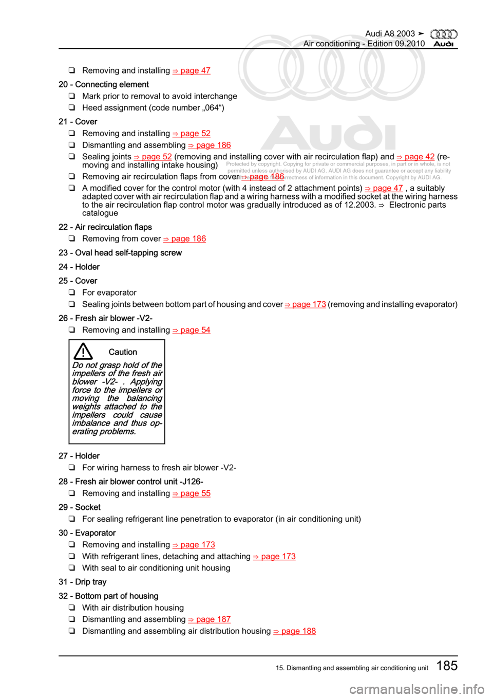 AUDI A8 2003 D3 / 2.G Air Condition Workshop Manual 
Protected by copyright. Copying for private or commercial purposes, in p\
art or in whole, is not 
 permitted unless authorised by AUDI AG. AUDI AG does not guarantee or a\
ccept any liability 
     