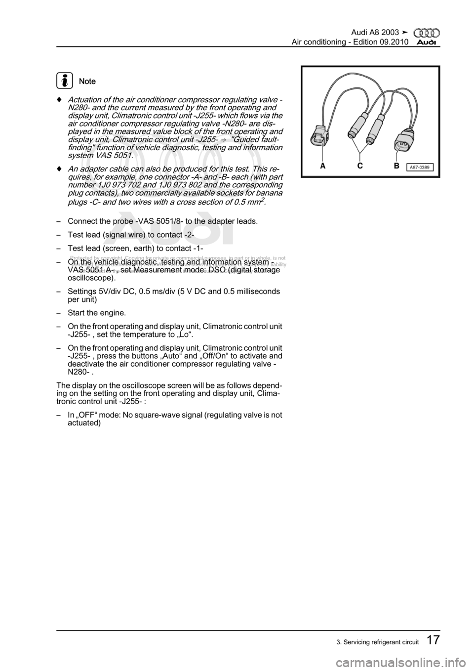 AUDI A8 2003 D3 / 2.G Air Condition Workshop Manual 
Protected by copyright. Copying for private or commercial purposes, in p\
art or in whole, is not 
 permitted unless authorised by AUDI AG. AUDI AG does not guarantee or a\
ccept any liability 
     