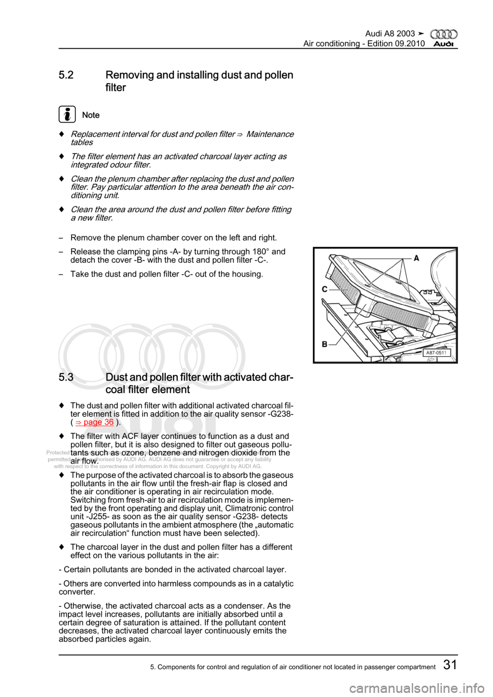 AUDI A8 2003 D3 / 2.G Air Condition Workshop Manual 
Protected by copyright. Copying for private or commercial purposes, in p\
art or in whole, is not 
 permitted unless authorised by AUDI AG. AUDI AG does not guarantee or a\
ccept any liability 
     