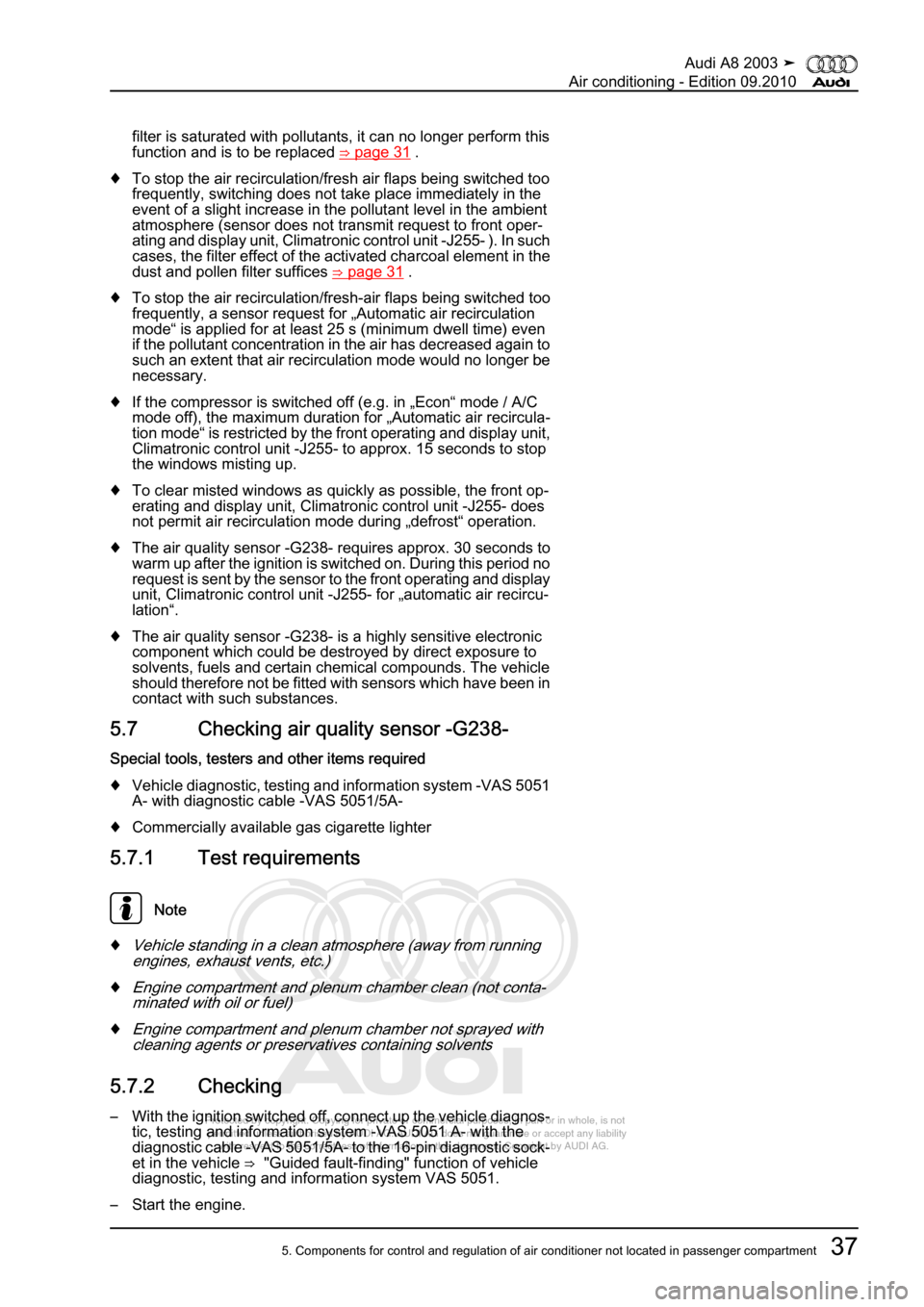 AUDI A8 2003 D3 / 2.G Air Condition Workshop Manual 
Protected by copyright. Copying for private or commercial purposes, in p\
art or in whole, is not 
 permitted unless authorised by AUDI AG. AUDI AG does not guarantee or a\
ccept any liability 
     