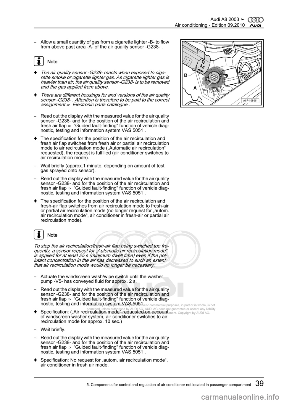 AUDI A8 2003 D3 / 2.G Air Condition Workshop Manual 
Protected by copyright. Copying for private or commercial purposes, in p\
art or in whole, is not 
 permitted unless authorised by AUDI AG. AUDI AG does not guarantee or a\
ccept any liability 
     