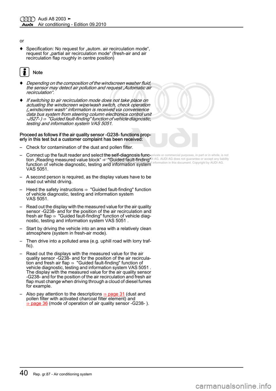 AUDI A8 2003 D3 / 2.G Air Condition Workshop Manual 
Protected by copyright. Copying for private or commercial purposes, in p\
art or in whole, is not 
 permitted unless authorised by AUDI AG. AUDI AG does not guarantee or a\
ccept any liability 
     