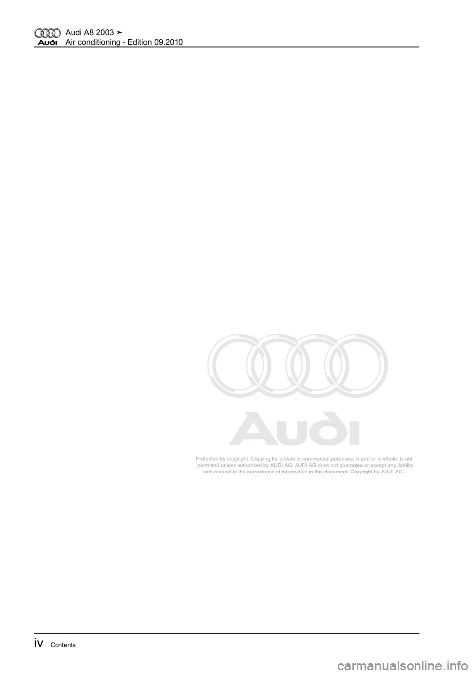AUDI A8 2003 D3 / 2.G Air Condition Workshop Manual 
Protected by copyright. Copying for private or commercial purposes, in p\
art or in whole, is not 
 permitted unless authorised by AUDI AG. AUDI AG does not guarantee or a\
ccept any liability 
     