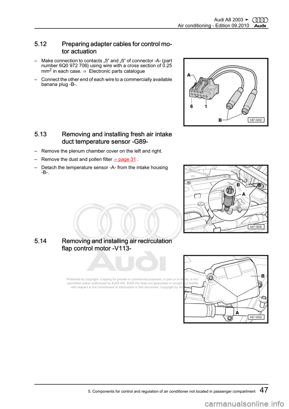 AUDI A8 2003 D3 / 2.G Air Condition Workshop Manual 
Protected by copyright. Copying for private or commercial purposes, in p\
art or in whole, is not 
 permitted unless authorised by AUDI AG. AUDI AG does not guarantee or a\
ccept any liability 
     