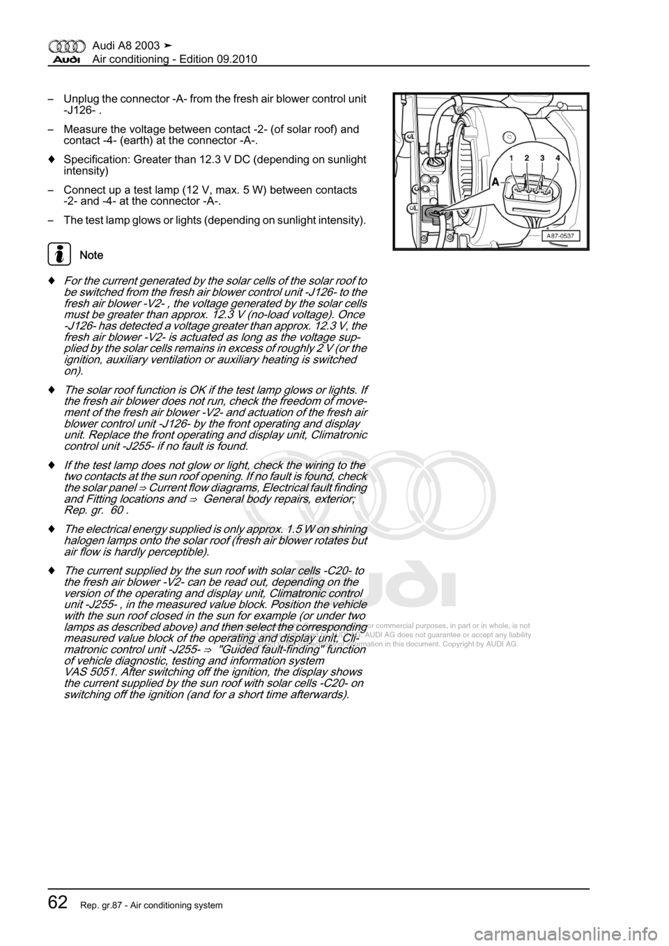 AUDI A8 2003 D3 / 2.G Air Condition Workshop Manual 
Protected by copyright. Copying for private or commercial purposes, in p\
art or in whole, is not 
 permitted unless authorised by AUDI AG. AUDI AG does not guarantee or a\
ccept any liability 
     