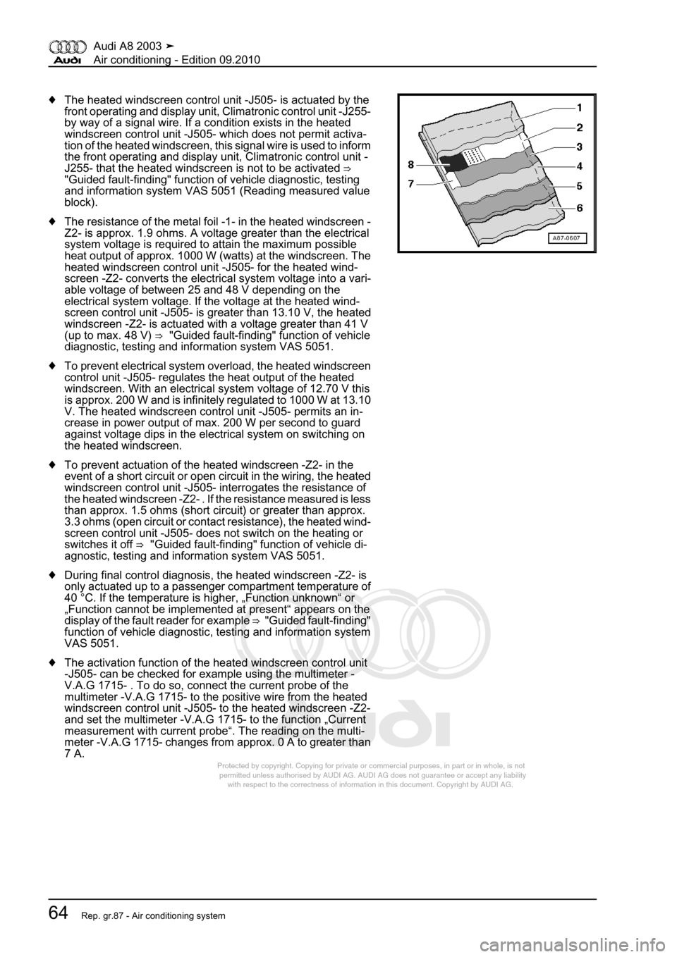 AUDI A8 2003 D3 / 2.G Air Condition Workshop Manual 
Protected by copyright. Copying for private or commercial purposes, in p\
art or in whole, is not 
 permitted unless authorised by AUDI AG. AUDI AG does not guarantee or a\
ccept any liability 
     