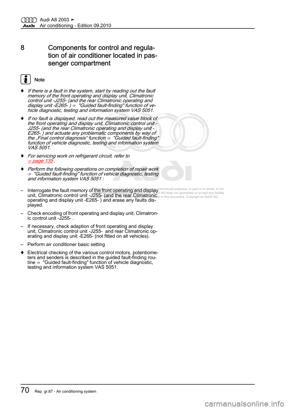 AUDI A8 2003 D3 / 2.G Air Condition Workshop Manual 
Protected by copyright. Copying for private or commercial purposes, in p\
art or in whole, is not 
 permitted unless authorised by AUDI AG. AUDI AG does not guarantee or a\
ccept any liability 
     