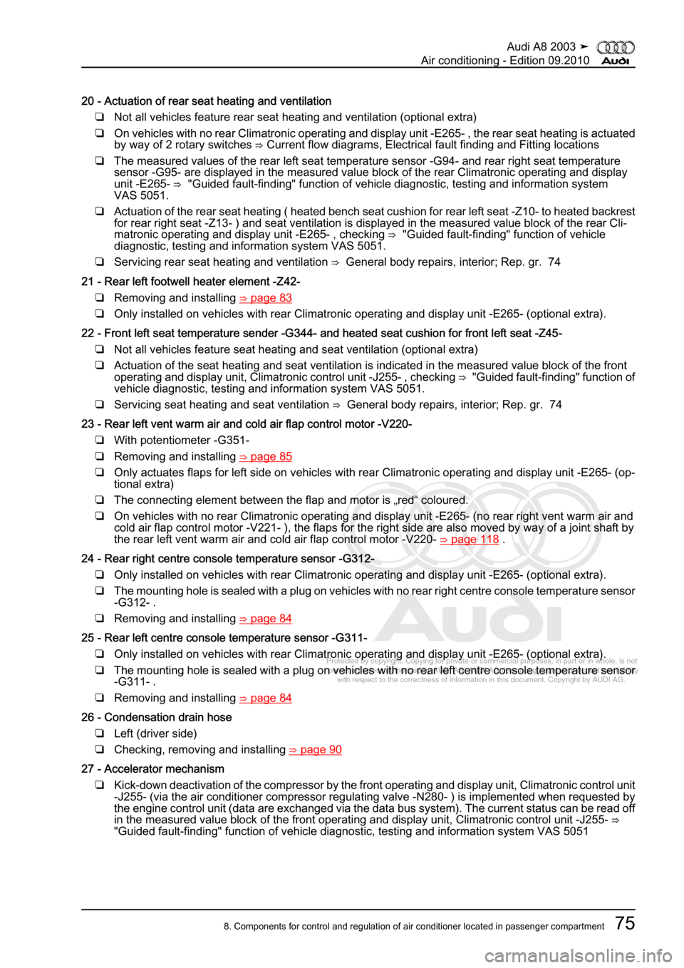 AUDI A8 2003 D3 / 2.G Air Condition Workshop Manual 
Protected by copyright. Copying for private or commercial purposes, in p\
art or in whole, is not 
 permitted unless authorised by AUDI AG. AUDI AG does not guarantee or a\
ccept any liability 
     
