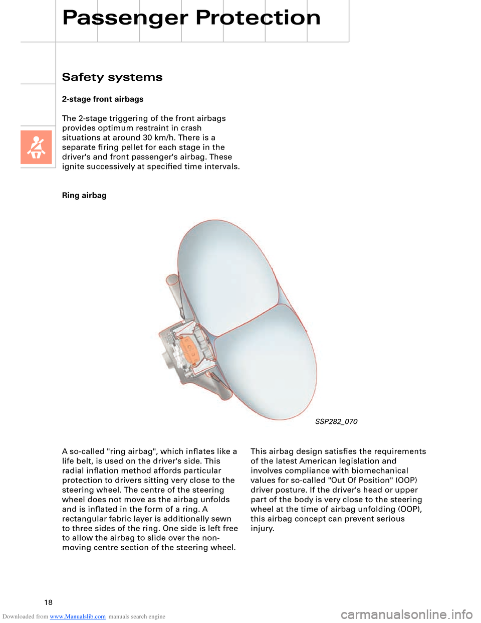 AUDI A8 2003 D3 / 2.G Technical Features Manual Downloaded from www.Manualslib.com manuals search engine 18
Safety systems
2-stage front airbags
The 2-stage triggering of the front airbags 
provides optimum restraint in crash 
situations at around 