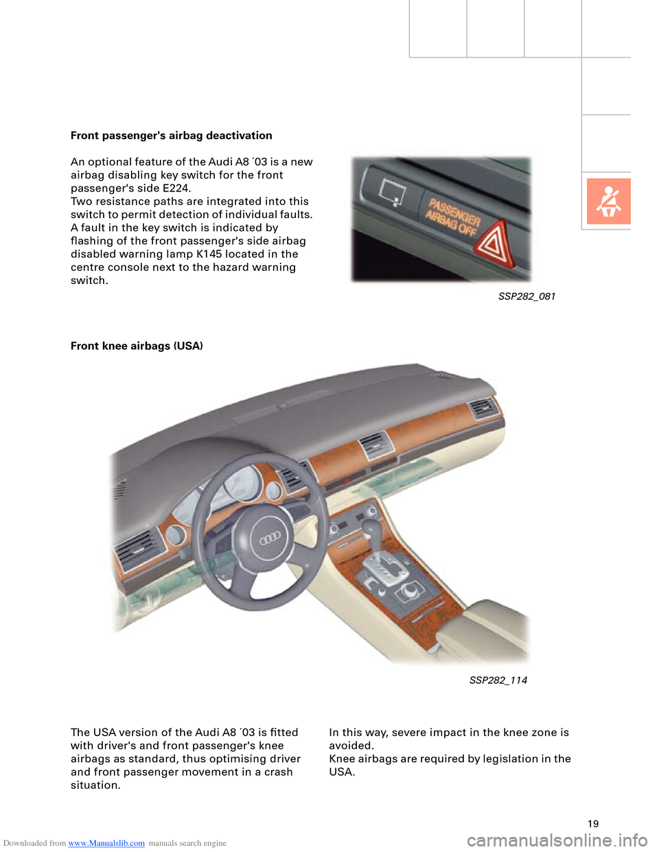 AUDI A8 2003 D3 / 2.G Technical Features Manual Downloaded from www.Manualslib.com manuals search engine 19
Front passengers airbag deactivation
An optional feature of the Audi A8 ´03 is a new 
airbag disabling key switch for the front 
passenger