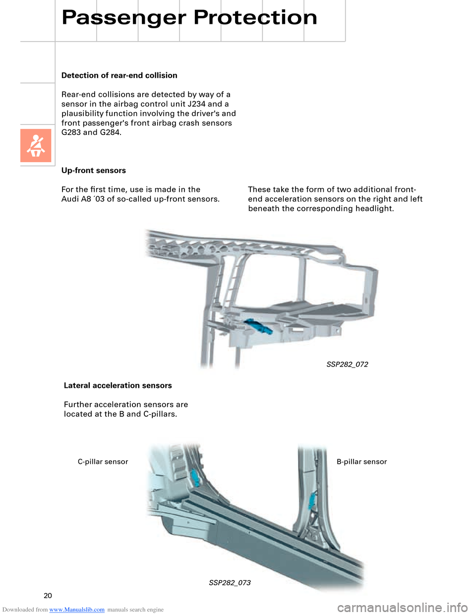 AUDI A8 2003 D3 / 2.G Technical Features Manual Downloaded from www.Manualslib.com manuals search engine 20
Passenger Protection
Up-front sensors
For the ﬁrst time, use is made in the 
Audi A8 ´03 of so-called up-front sensors. 
SSP282_072
Later