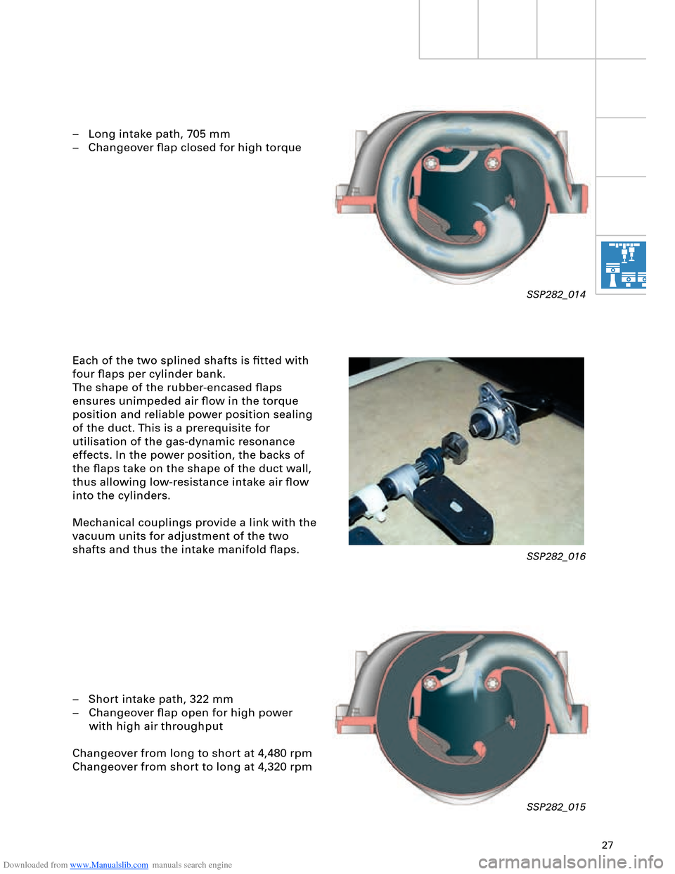 AUDI A8 2003 D3 / 2.G Technical Features Manual Downloaded from www.Manualslib.com manuals search engine 27
–   Long intake path, 705 mm
–   Changeover ﬂap closed for high torque
Each of the two splined shafts is ﬁtted with 
four ﬂaps per